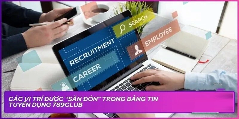 3 vị trí tuyển dụng 789club hấp dẫn nhất hiện nay